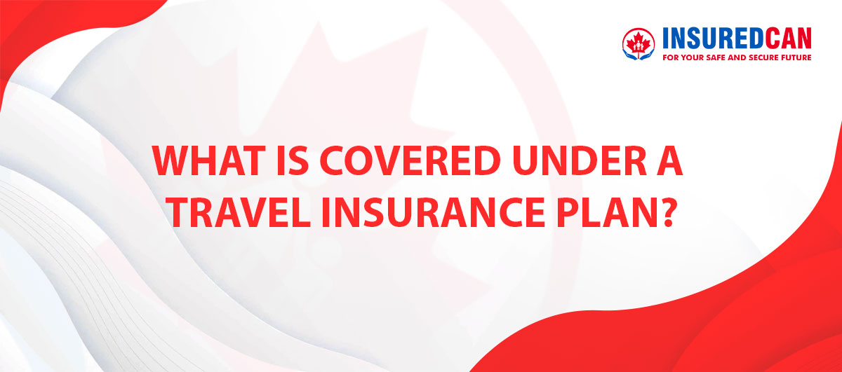 What Is Covered Under a Travel Insurance Plan?