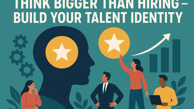 Think Bigger Than Hiring — Build Your Talent Identity